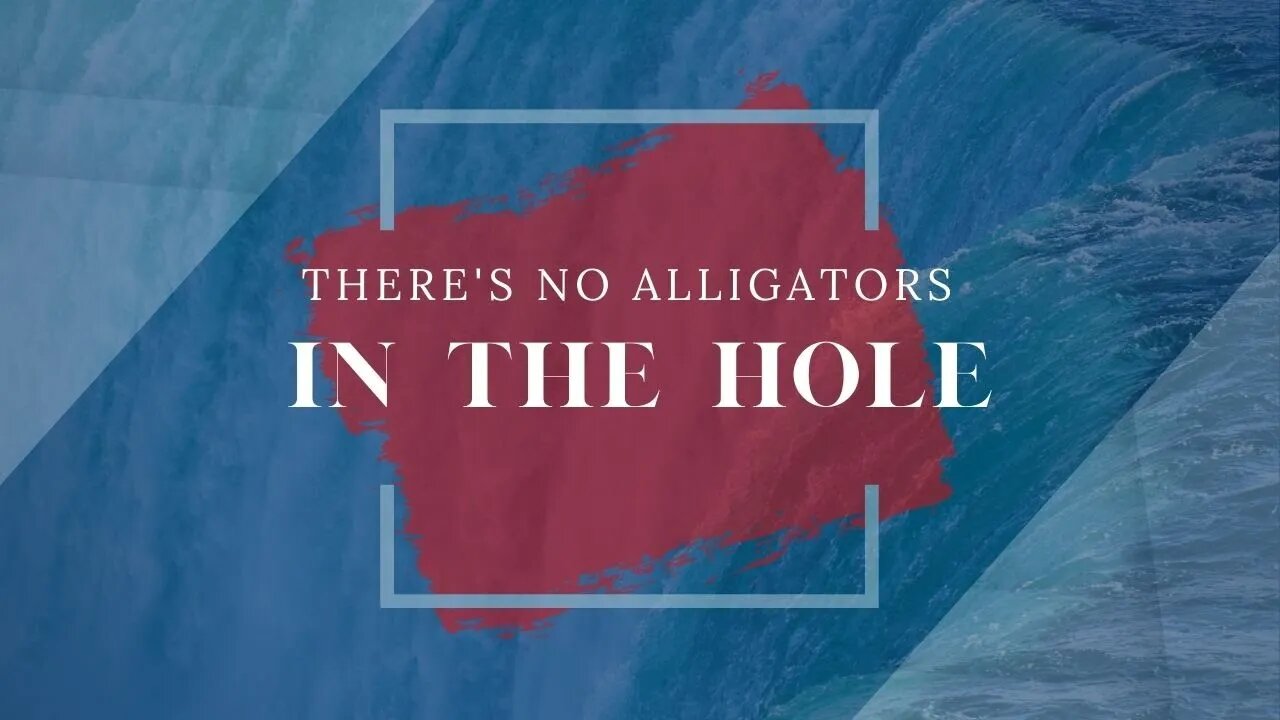 There's no Alligators in The Hole