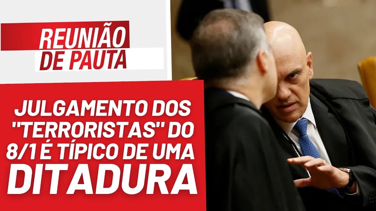 Julgamento dos "terroristas" do 8/1 é típico de uma ditadura - Reunião de Pauta nº 1284 - 15/9/23