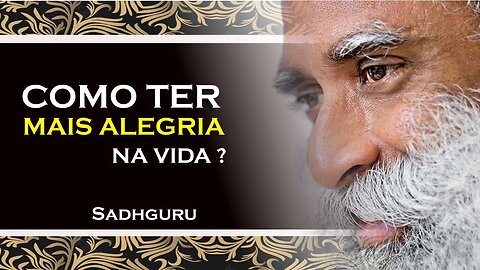 COMO VOCÊ PODE TRAZER MAIS ALEGRIA PARA O SEU DIA A DIA , SADHGURU DUBLADO