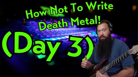 How Not To Write Death Metal (day 3)