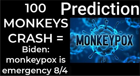 Prediction - 100 MONKEYS CRASH = Biden will announce monkeypox is emergency 8/4