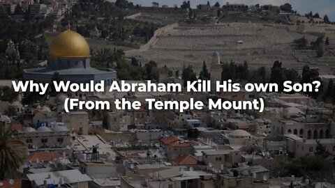 Why Would Abraham Kill His own Son? (From the Temple Mount) - ISRAEL UPDATE