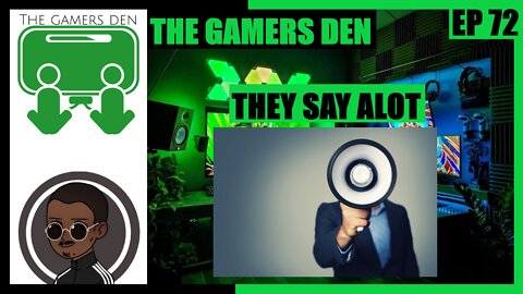 The Gamers Den EP 72 - They Say Alot