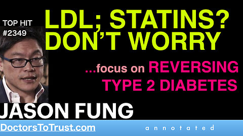 JASON FUNG | LDL; STATINS? DON’T WORRY …focus on REVERSING TYPE 2 DIABETES