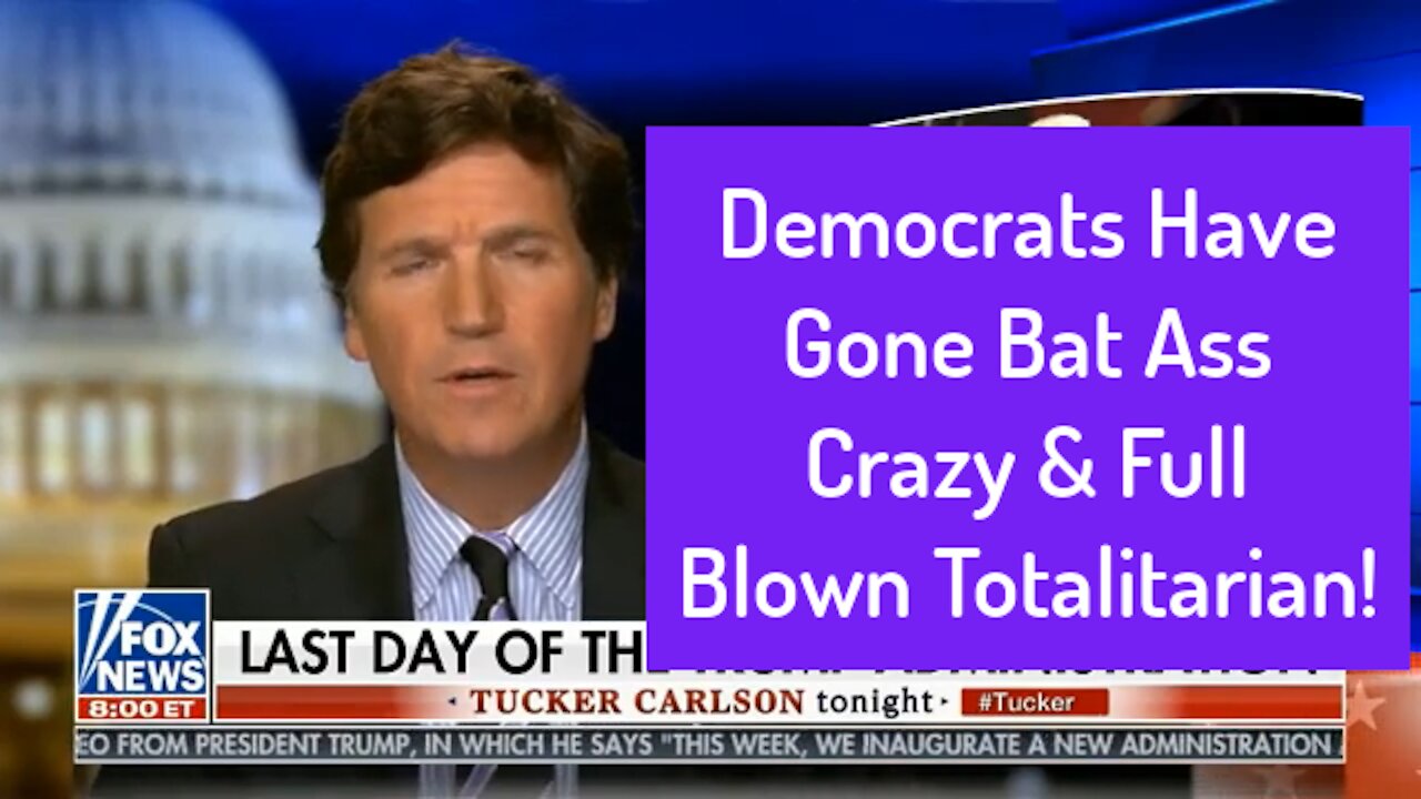 Democrats Have Gone Bat Ass Crazy & Full Blown Totalitarian!