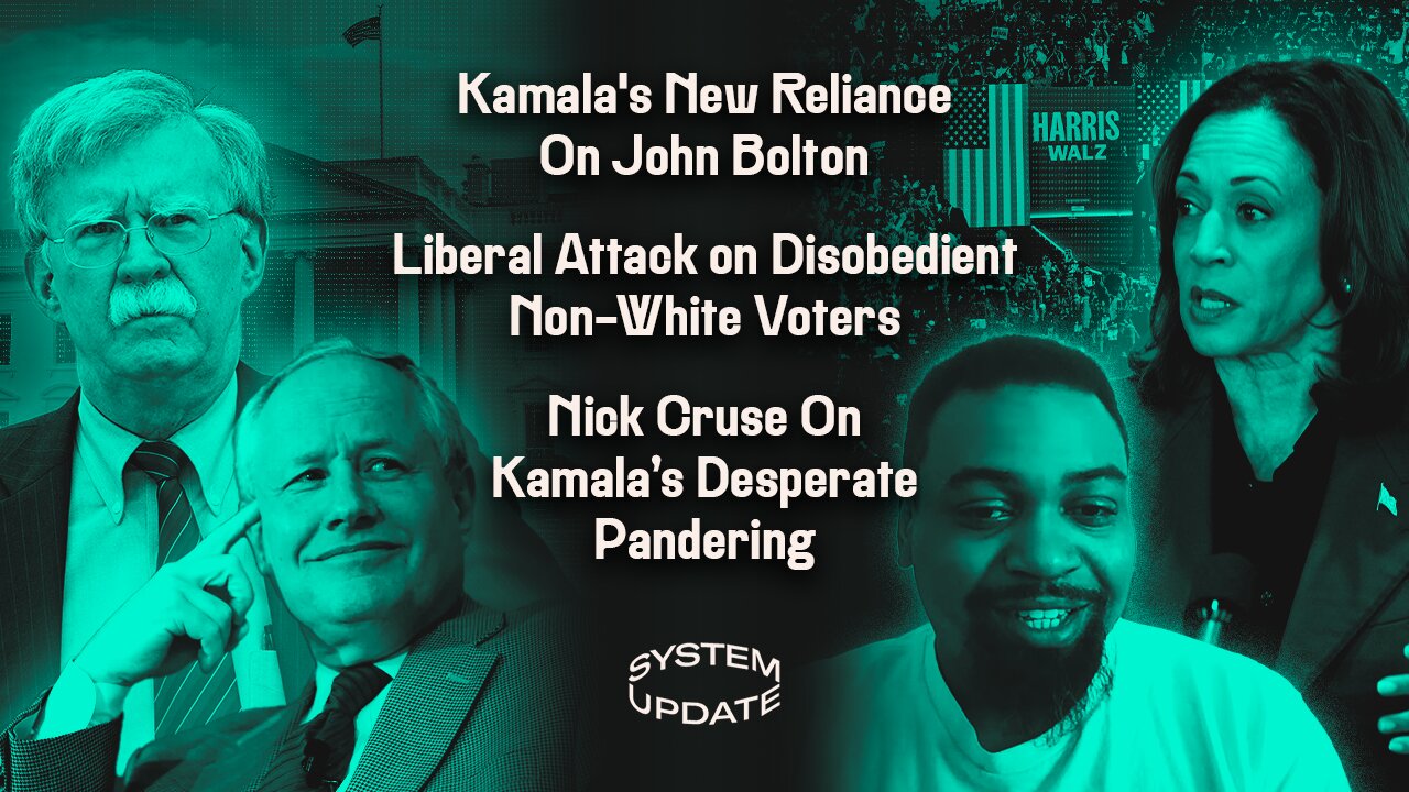 Kamala's New Reliance On John Bolton & Other Warmongers; Liberal Attack On Disobedient Non-White Voters; Nick Cruse On Kamala's Desperate Pandering | SYSTEM UPDATE #353