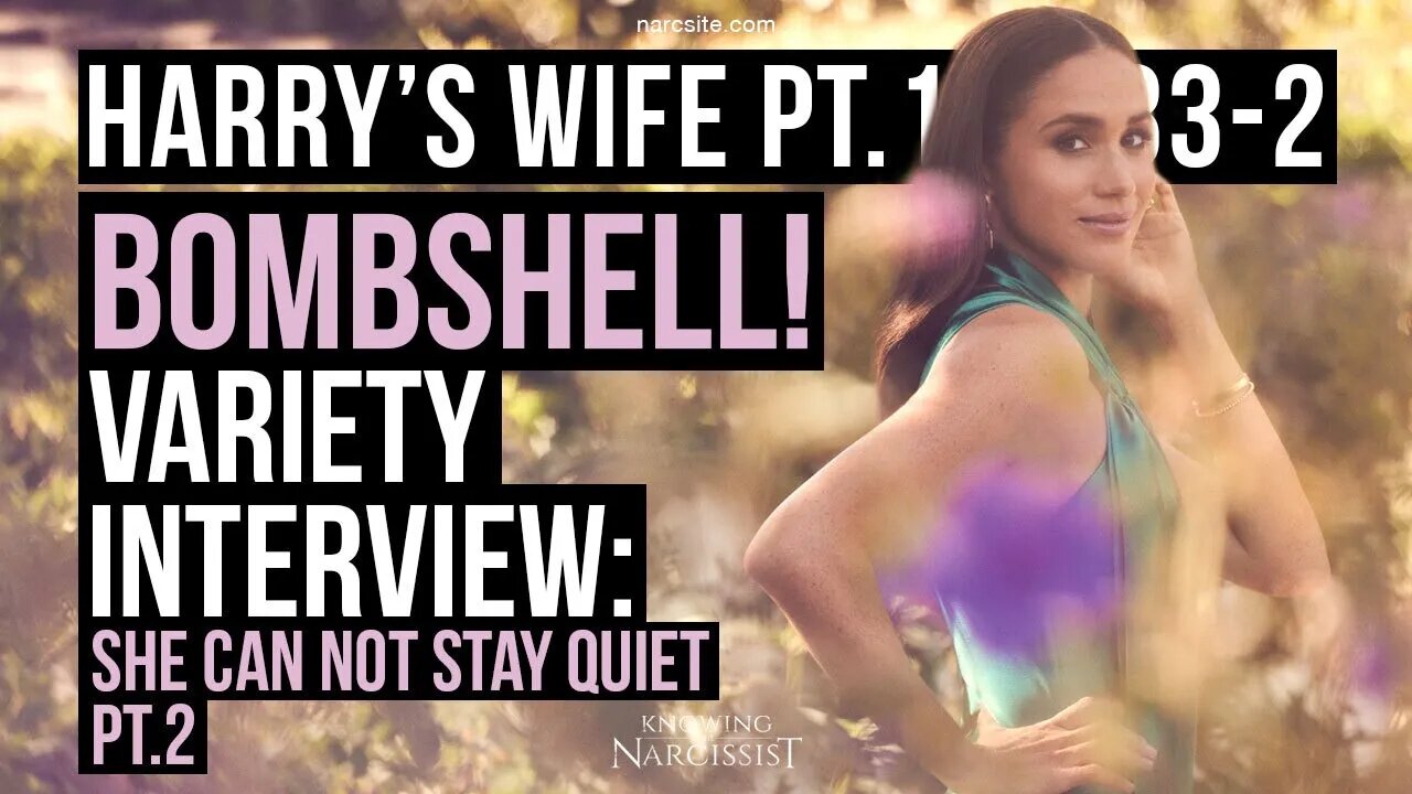 Harry´s Wife 102.83.2 Bombshell! Variety Interview : She Cannot Stay Quiet! Part 2 (Meghan Markle)