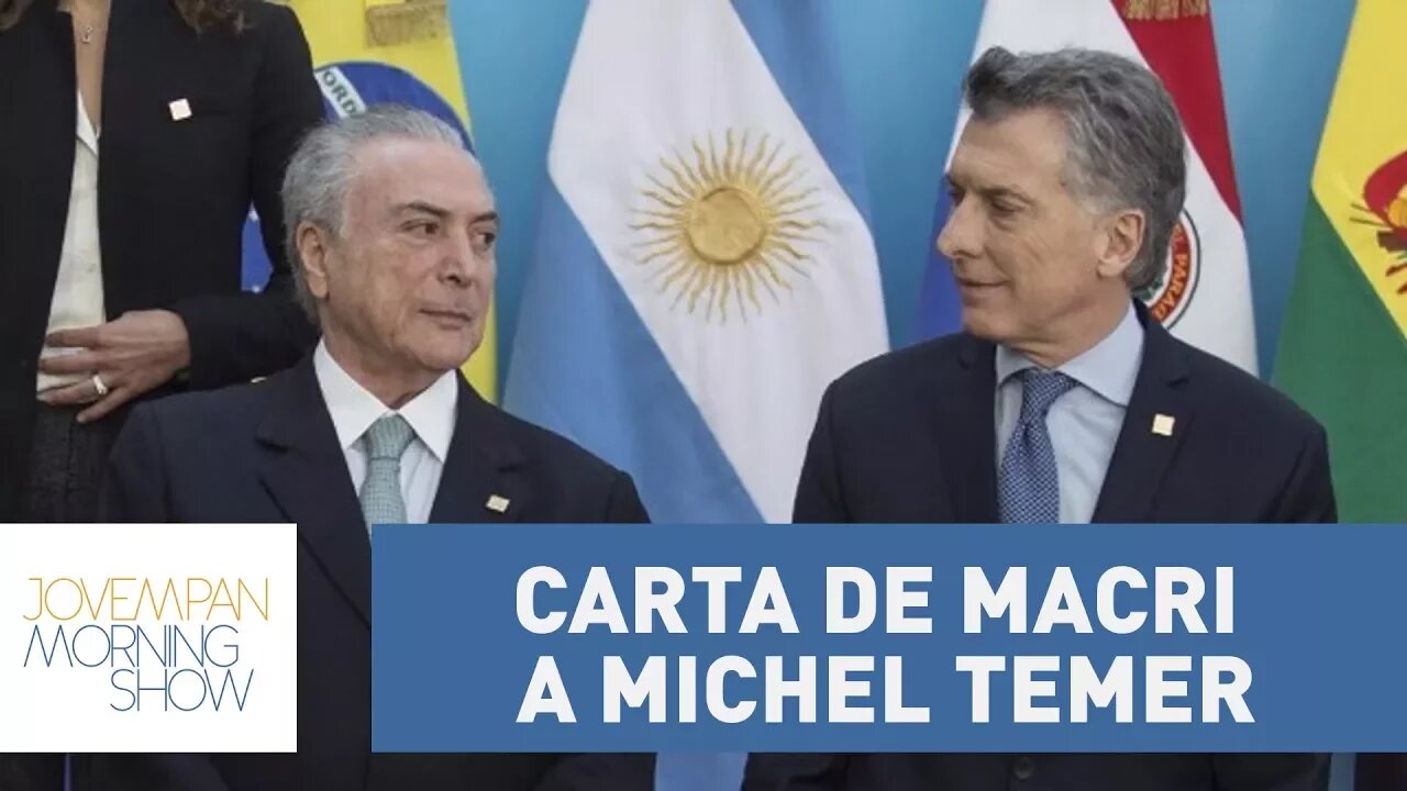 Macri envia carta cobrando Michel Temer | Morning Show