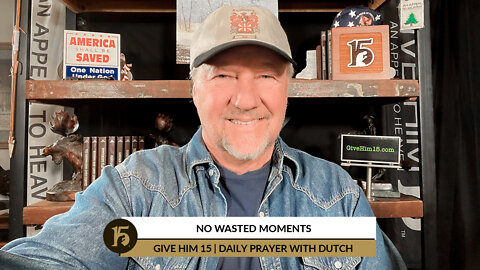 No Wasted Moments | Give Him 15: Daily Prayer with Dutch | February 23, 2022