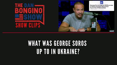 What was George Soros up to in Ukraine? - Dan Bongino Show Clips