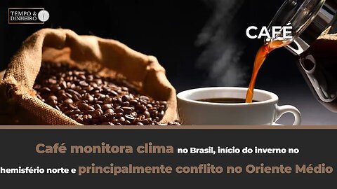 Café, clima no Brasil, inverno no hemisfério norte e principalmente conflito no Oriente Médio