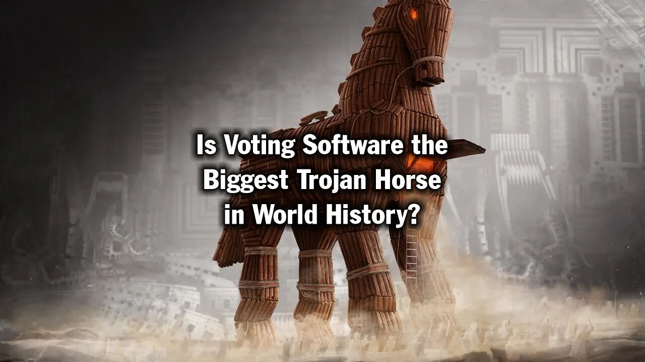 Is Voting Software the Biggest Trojan Horse in World History?