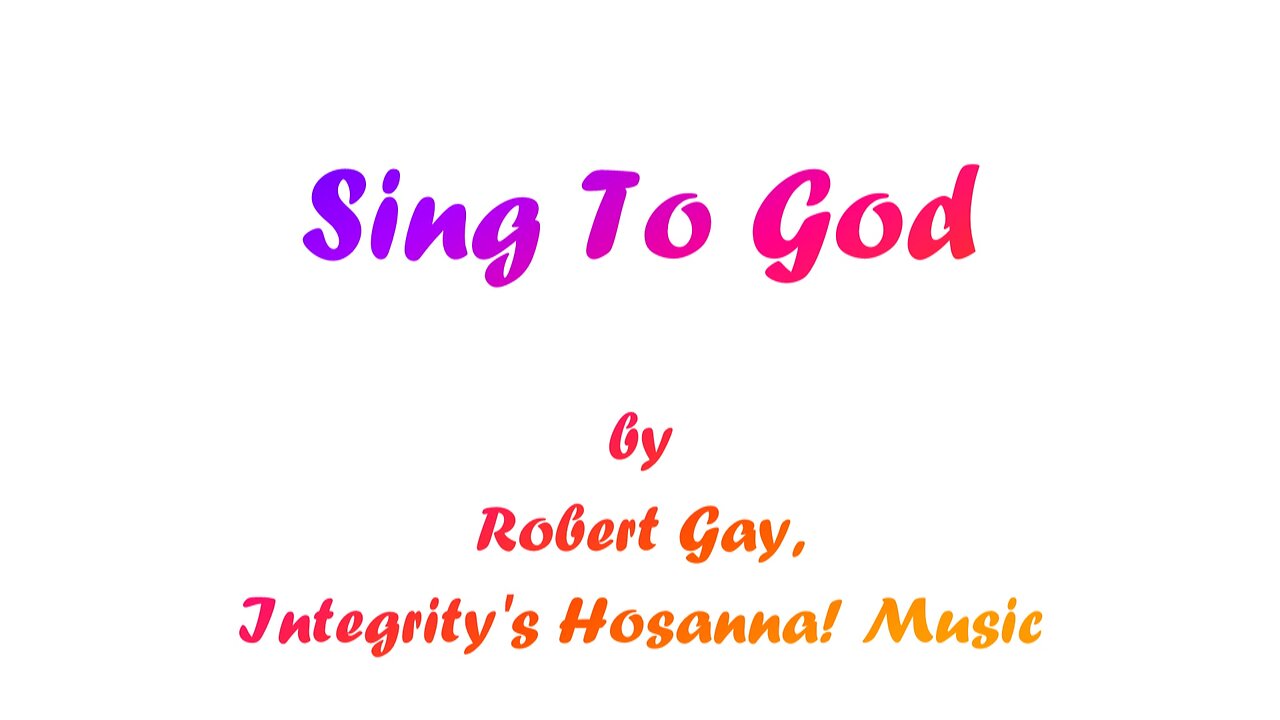 Sing to God (With Lyrics) By Robert Gay, Integrity's Hosanna! Music