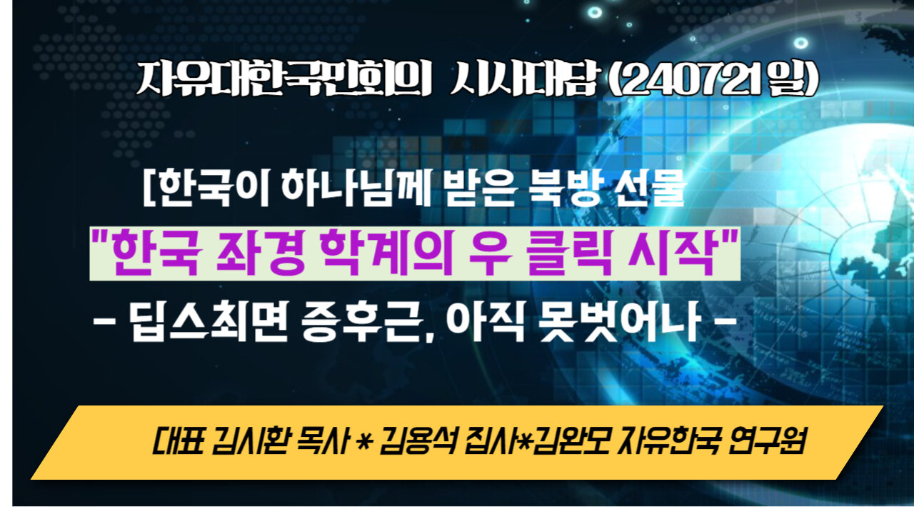 240721(일) [한국이 하나님께 받은 북방선물] "한국 좌경학계의 우클릭 시작"-딥스최면증후근,아직 못벗어나 [성경연구/시사진단] 대표 김시환목사*김용석집사*김완모연구원