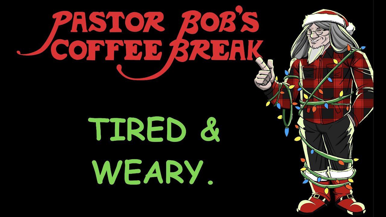 TIRED AND WEARY. / PB's Coffee Break