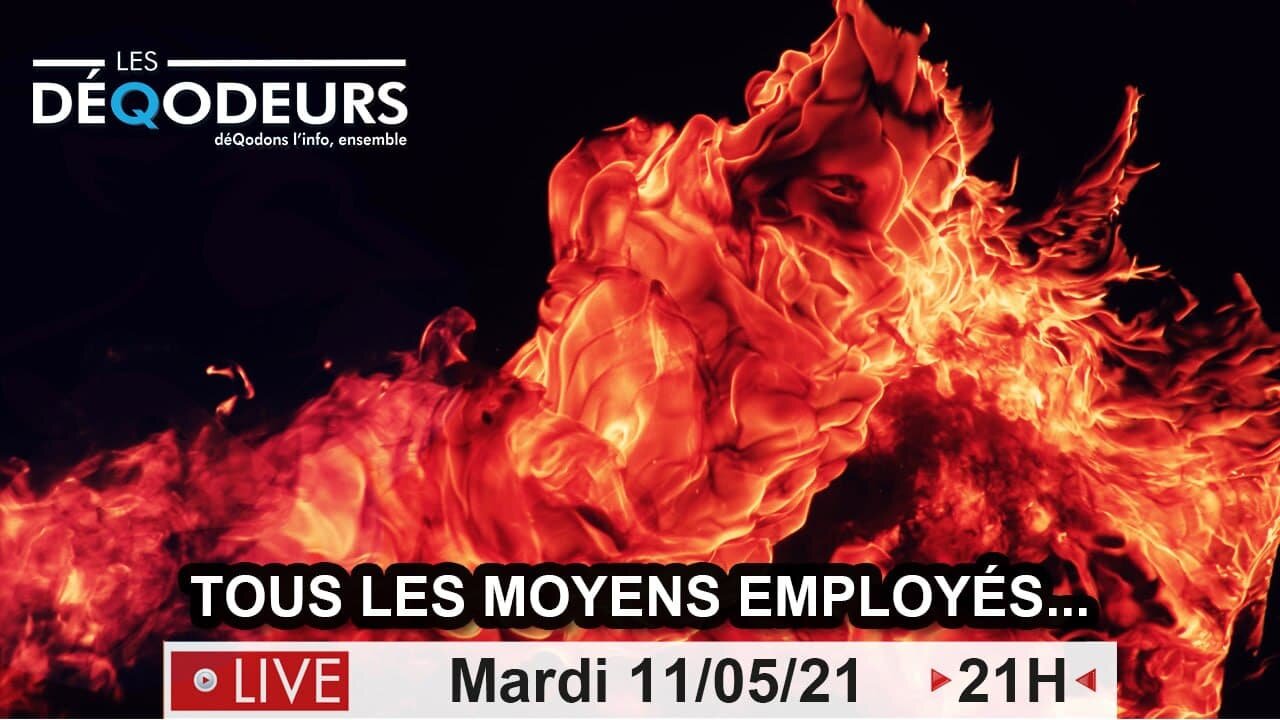 TOUS LES MOYENS EMPLOYÉS !!! live du 11 mai 2021