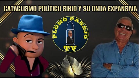 11DIC2024 | PLOMO PAREJO |CATACLISMO POLÍTICO SIRIO Y SU ONDA EXPANSIVA [GOCHO.OFICIAL]