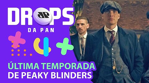 SAIU O TRAILER DA ÚLTIMA TEMPORADA DE PEAKY BLINDERS | DROPS da Pan - 04/01/21