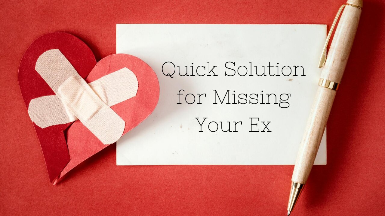 Quick Solution for Missing Your Ex After a Breakup!