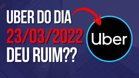 Dia 23/03/22 no Uber - Como foi?