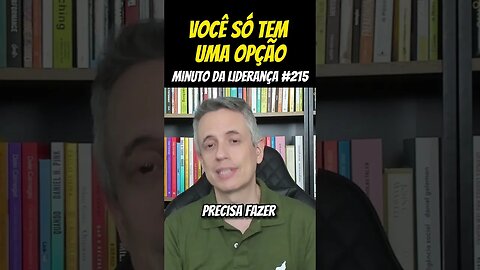 Você Só Tem Uma Opção #minutodaliderança 215