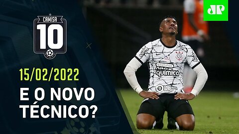 CADÊ o NOVO TÉCNICO? Corinthians SEGUE ATRÁS do SUBSTITUTO de Sylvinho! | CAMISA 10 – 15/02/22