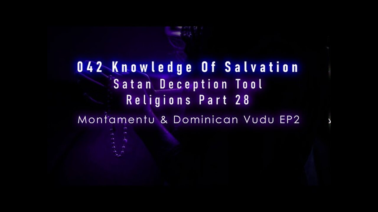 042 Knowledge Of Salvation - Satan Deception Tool - Religions Part 28 Montamentu, Dominican Vudu EP2