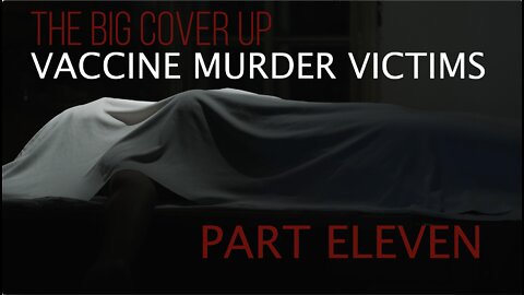 THE BIG COVER UP: VACCINE MURDER VICTIMS PART 11