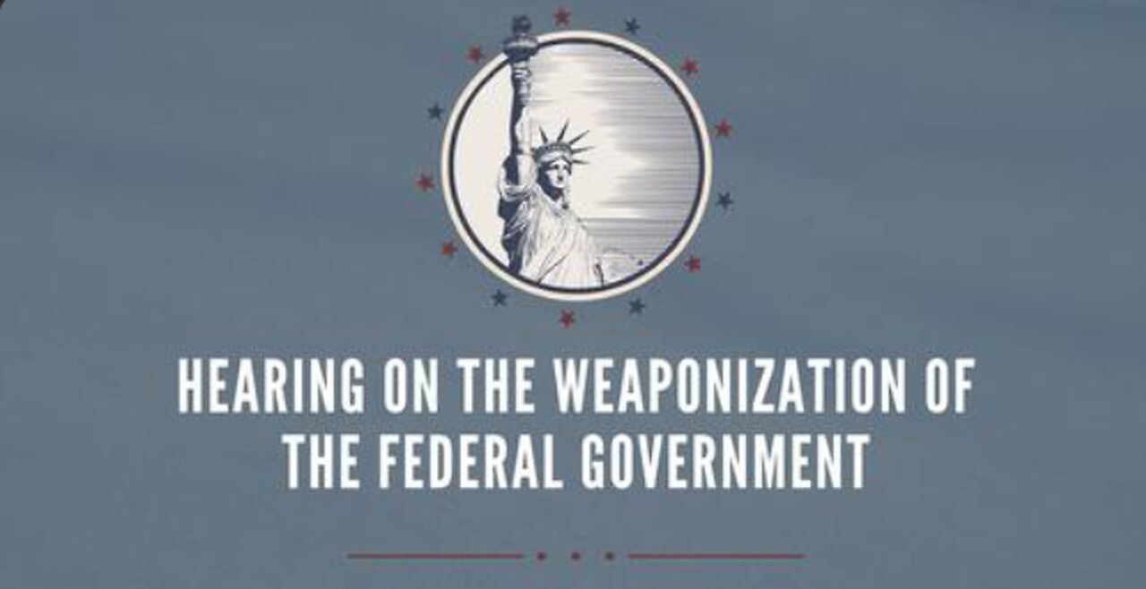 Hearing on the Weaponization of the Federal Government