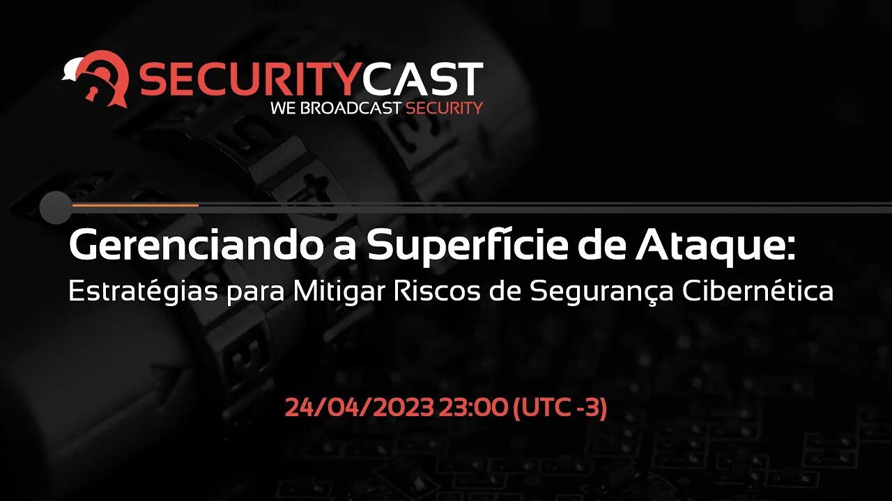 [SecurityCast] WebCast #84 - Gerenciando a Superfície de Ataque: Estratégias para Mitigar Riscos