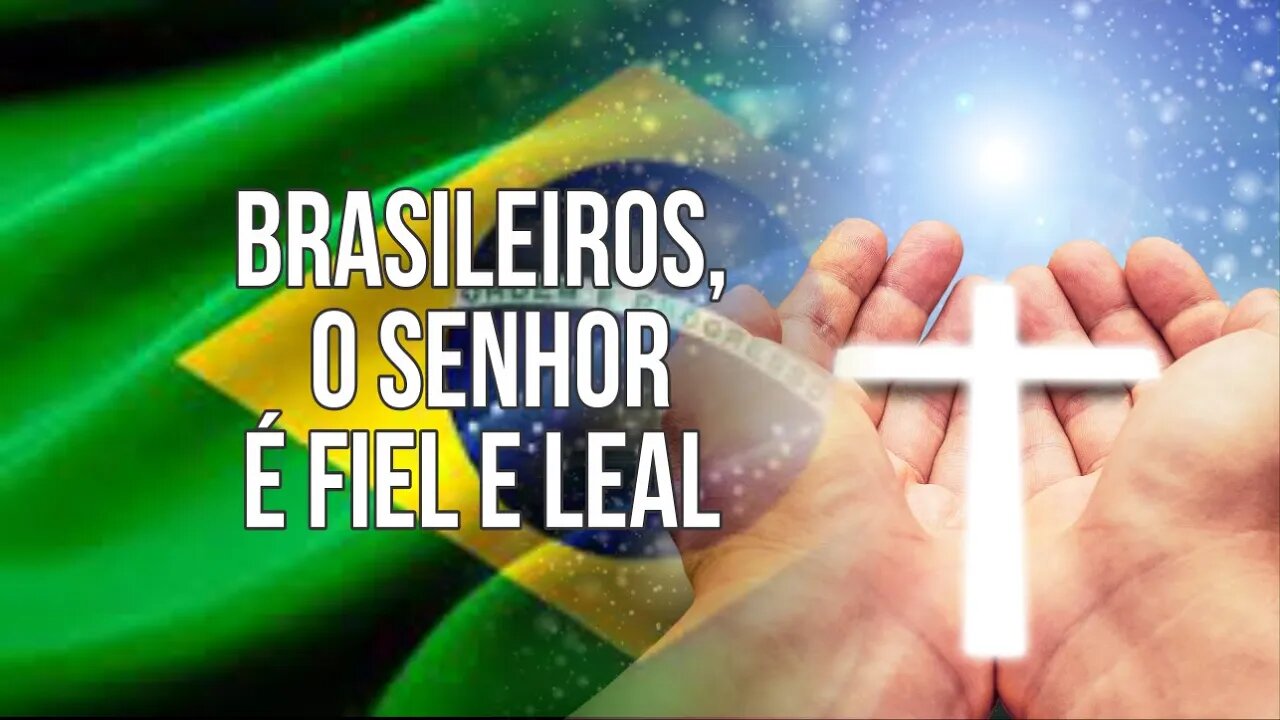 BRASILEIROS, O SENHOR É FIEL E LEAL