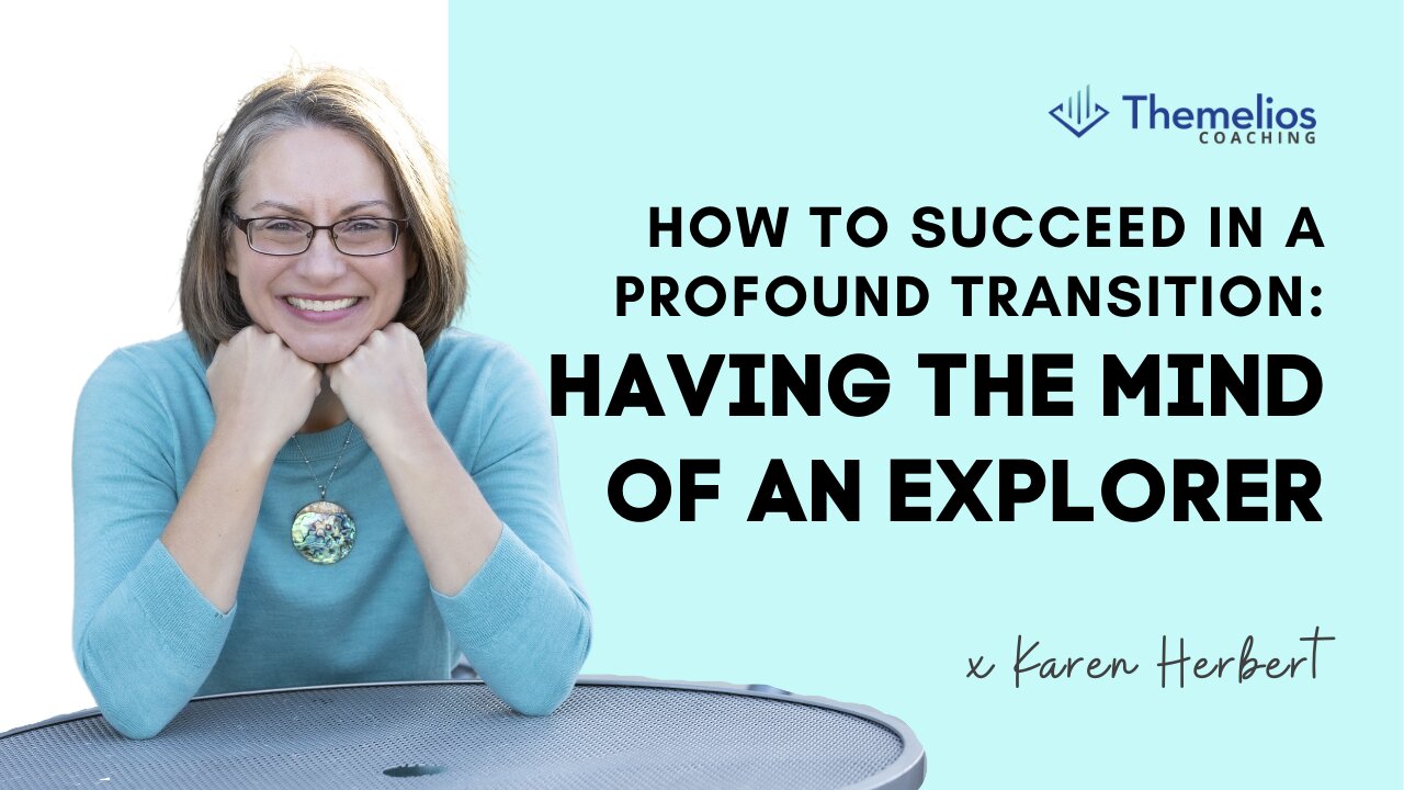 How to succeed in a profound transition: Having the Mind of an Explorer