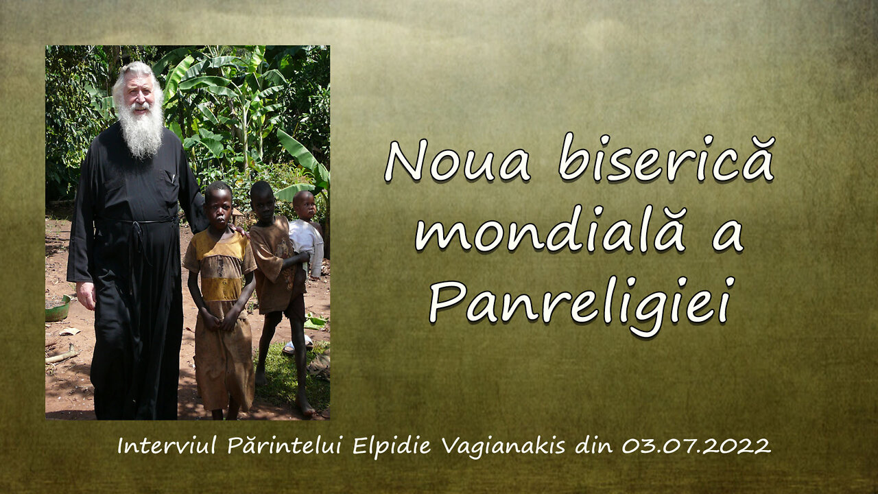 Noua biserică mondială a Panreligiei - Interviul Părintelui Elpidie Vagianakis din 03.07.2022