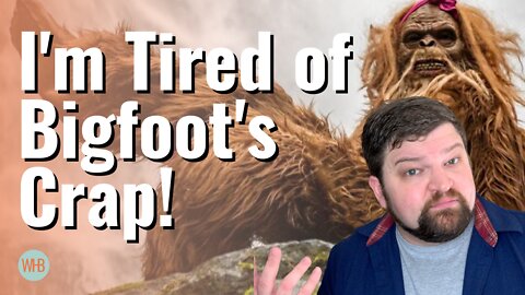 I'm Tired of Bigfoot's Crap