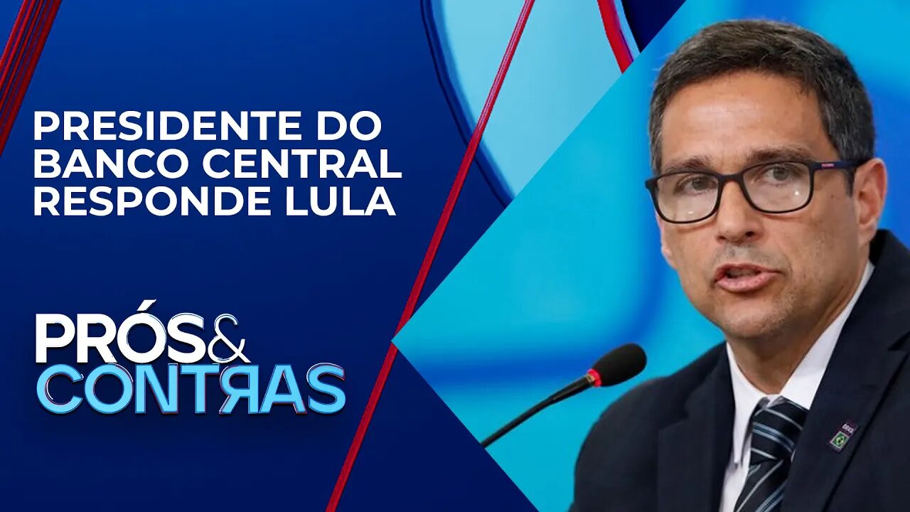 Campos Neto rebate críticas de Lula ao BC | PRÓS E CONTRAS