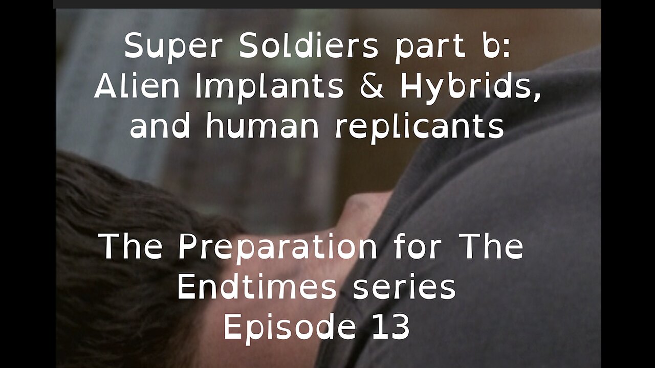 Preparation for The Endtimes Ep. 13 (w/audio): Super Soldiers pt. b - Implanted Hybrids & Replicants