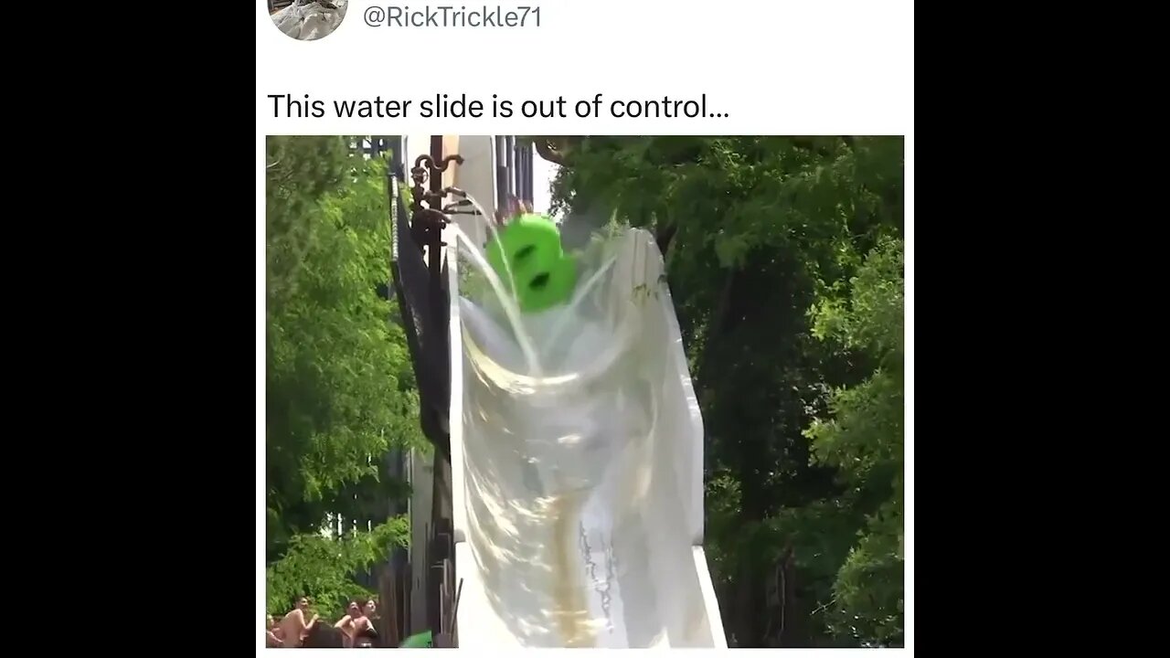 This water slide is out of control.