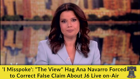 'I Misspoke': "The View" Hag Ana Navarro Forced to Correct False Claim About J6 Live on-Air