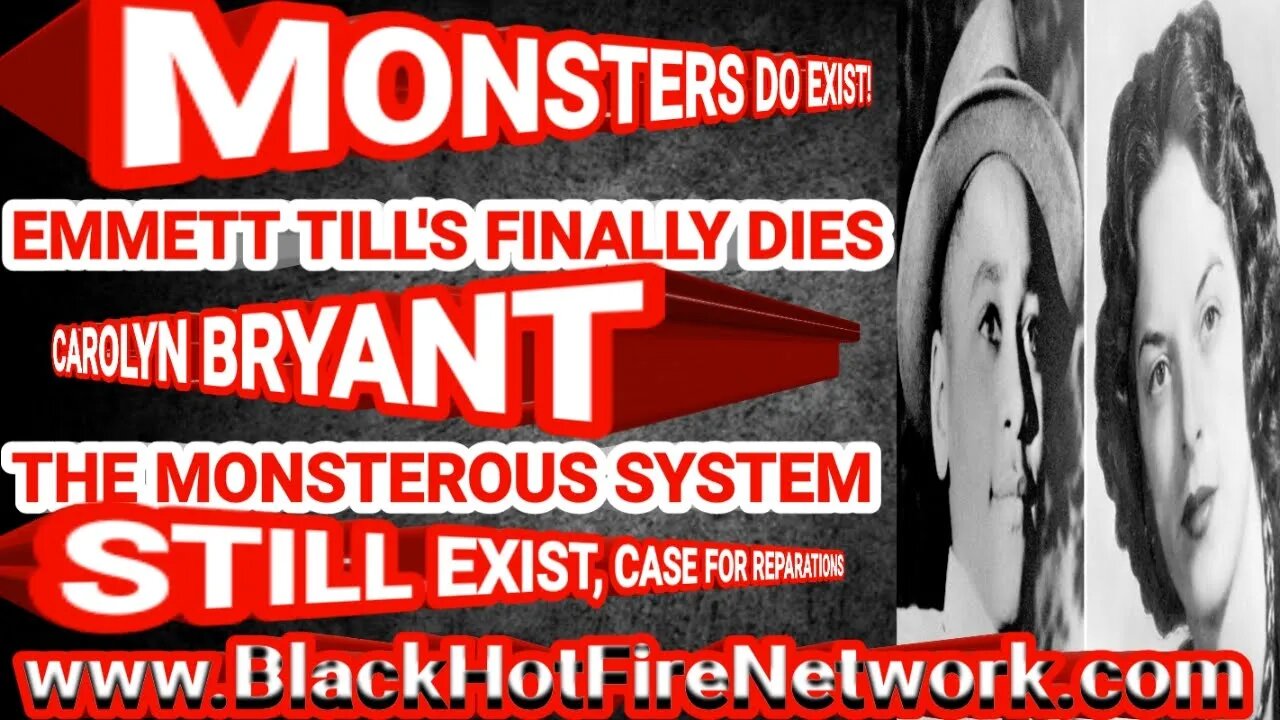 MONSTERS DO EXIST, EMMETT TILL'S FINALLY DIES CAROLYN BRYANT BUT THE MONSTEROUS SYSTEM STILL EXIST