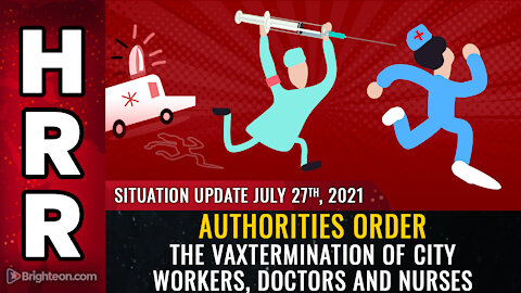 Situation Update, 7/27/21 - Authorities order the VAXTERMINATION of city workers