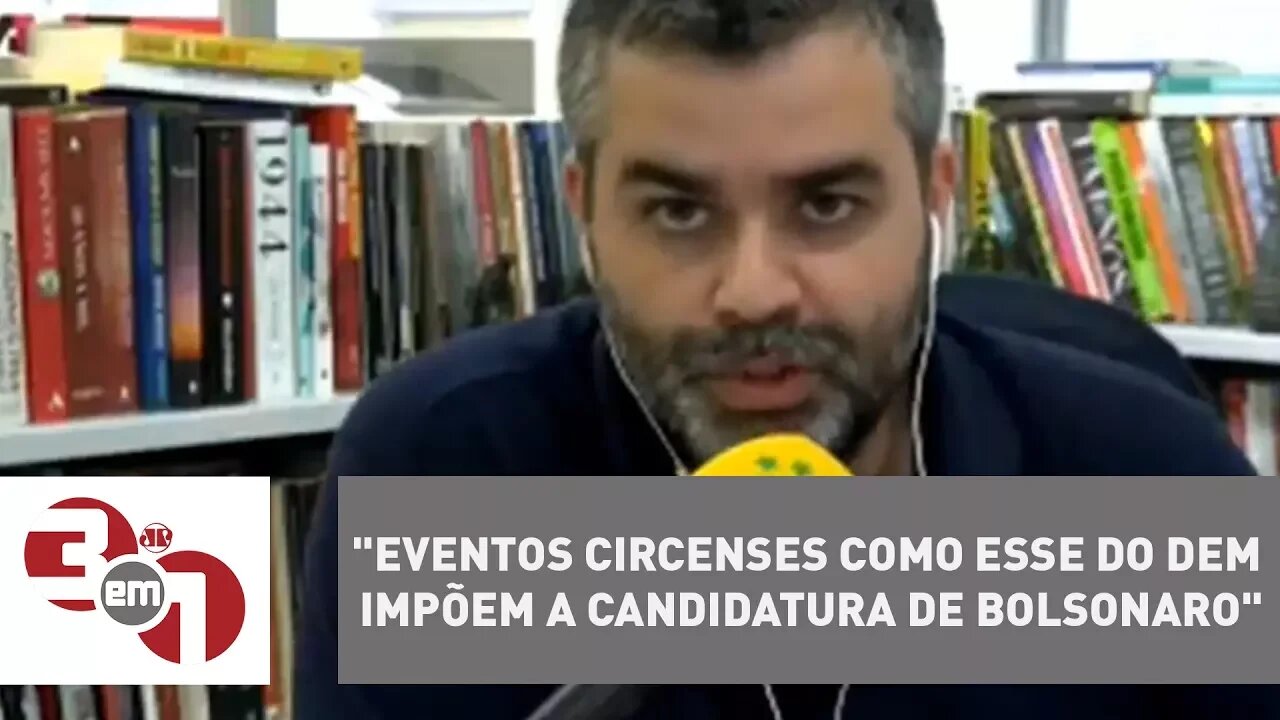 Carlos Andreazza: "Eventos circenses como esse do DEM impõem a candidatura de Bolsonaro"