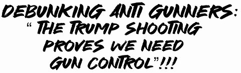 Debunking Anti Gunners: “The Trump shooting proves we need gun control”!!!