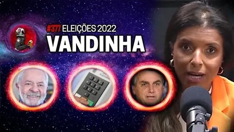 VANDINHA LOPES: ESPECIAL ELEIÇÕES 2022 | Planeta Podcast Ep. 377