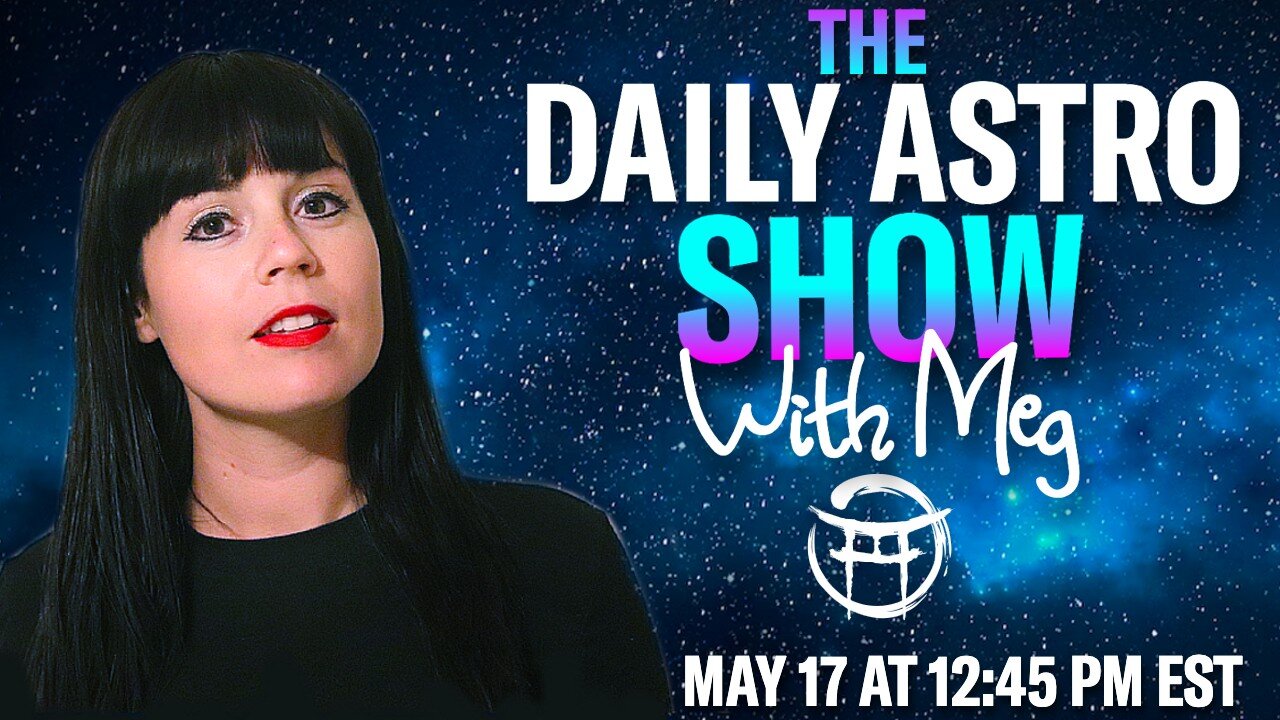 THE DAILY ASTRO SHOW with MEG - MAY 17