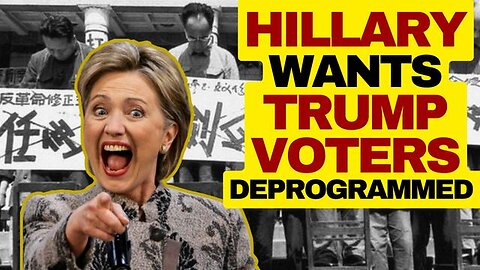 HILLARY CLINTON WANTS "FORMAL REPROGRAMMING" FOR TRUMP SUPPORTERS