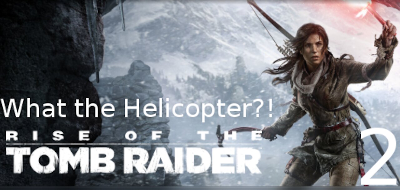 What the Helicopter?! [Rise Of The Tomb Raider Part 2]