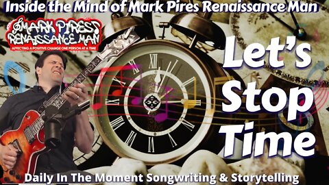 Let’s Stop Time, An Impromptu Songwriting Moment for Every Soul Alive!