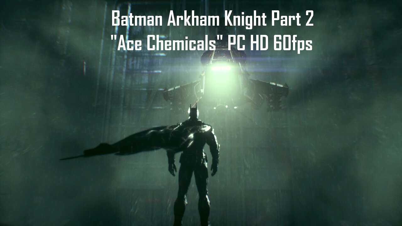 Batman Arkham Knight Part 2 "Ace Chemicals" PC HD 60fps