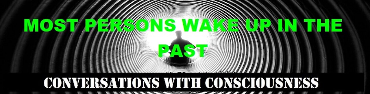 MOST PERSONS WAKE UP IN THE PAST