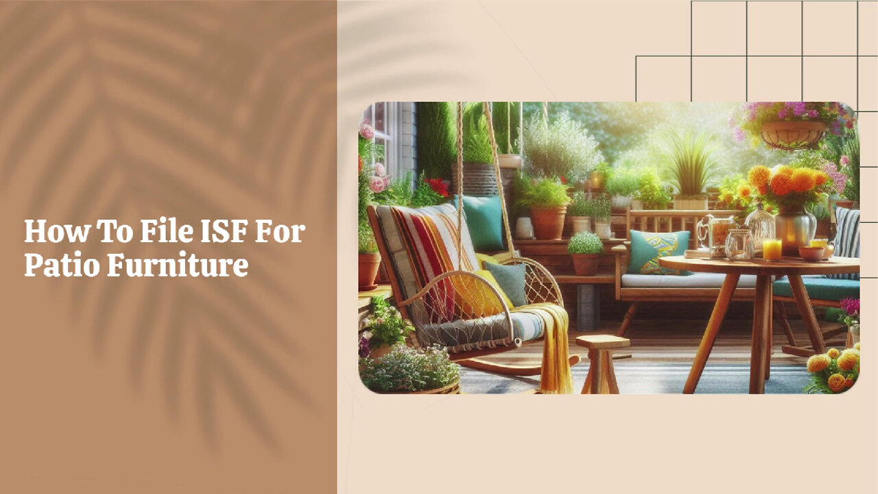 Mastering ISF Filing: A Step-by-Step Guide for Importing Patio Furniture